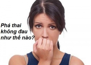 Phương pháp phá thai không đau giải pháp an toàn cho thai phụ là gì